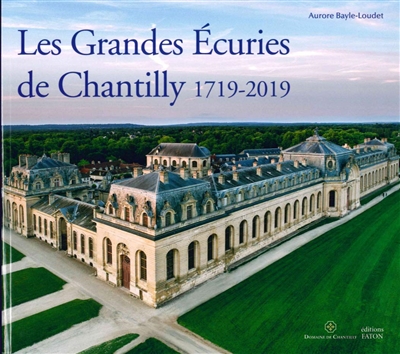 Les Grandes Ecuries de Chantilly : 1719-2019