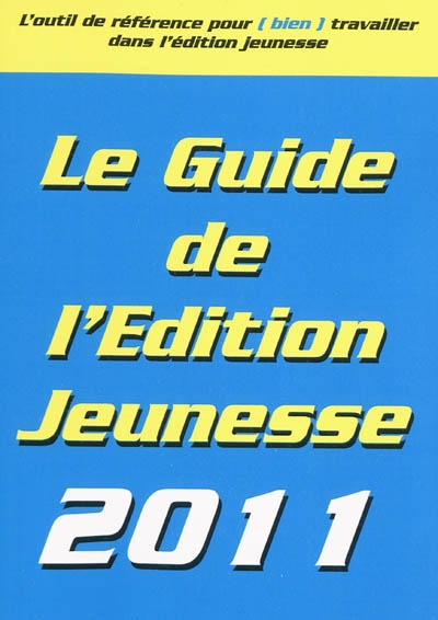 Le guide de l'édition jeunesse 2011 : l'outil de référence pour (bien) travailler dans l'édition jeunesse