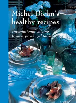 Michel Biehn's healthy recipes : international cuisine from a provençal table
