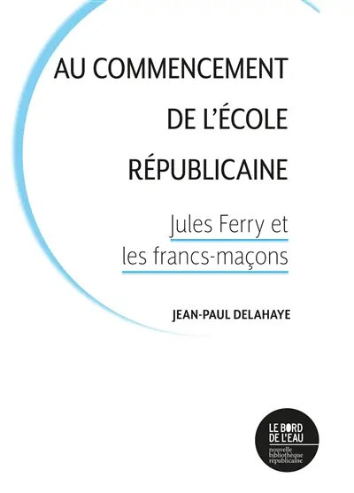 Au commencement de l'école républicaine : Jules Ferry et les francs-maçons