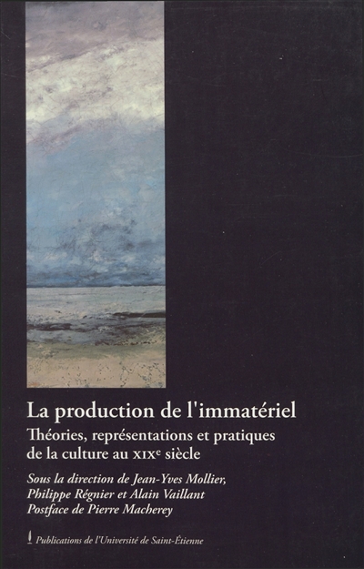 La production de l'immatériel : théories, représentations et pratiques de la culture au XIXe siècle