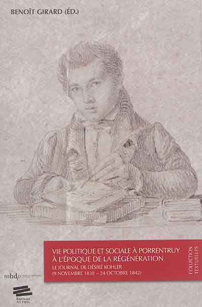 Vie politique et sociale à Porrentruy à l'époque de la Régénération : le journal de Désiré Kohler : 9 novembre 1838-24 octobre 1842