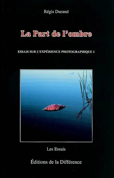 Essais sur l'expérience photographique. Vol. 1. La part de l'ombre
