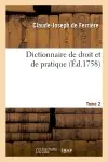 Dictionnaire de droit et de pratique. Tome 2 (Ed.1758)