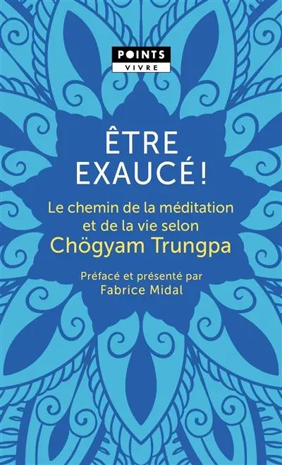 Etre exaucé ! : le chemin de la méditation et de la vie selon Chögyam Trungpa