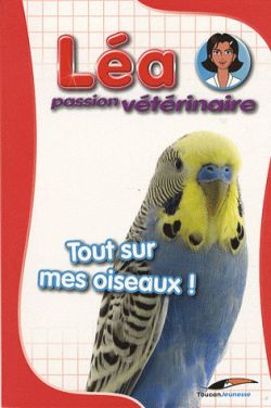 Léa, passion vétérinaire. Vol. 5. Tout sur mes oiseaux !