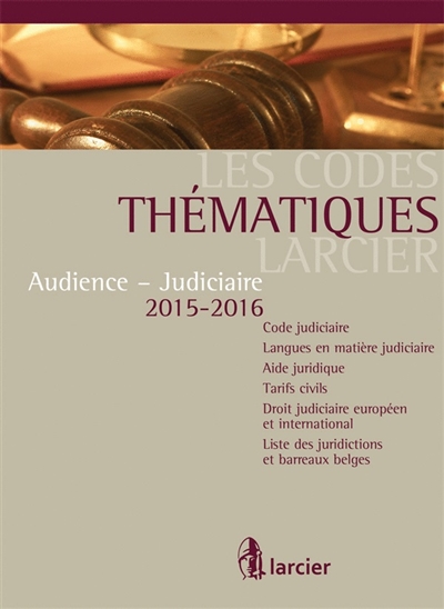 Audience-judiciaire 2015-2016 : code judiciaire, langues en matière judiciaire, aide juridique, tarifs civils, droit judiciaire européen et international, listes des juridictions et barreaux belges