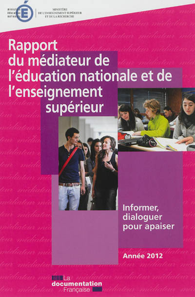 Rapport du médiateur de l'Education nationale et de l'Enseignement supérieur : informer, dialoguer pour apaiser : année 2012
