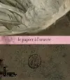 Le papier à l'oeuvre : exposition, Paris, Musée du Louvre, du 9 juin au 5 septembre 2011