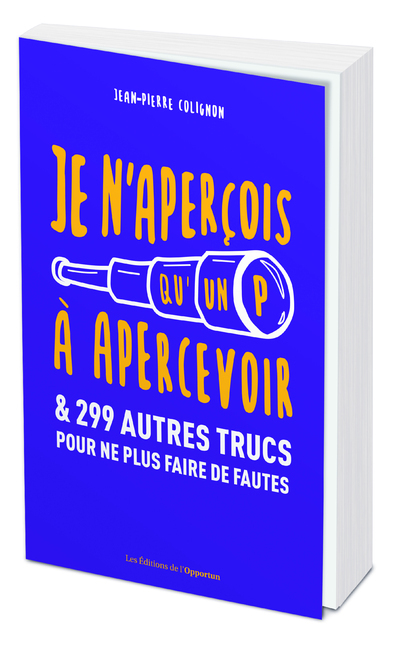 Je n'aperçois qu'un P à apercevoir : & 299 autres trucs pour ne plus faire de fautes
