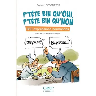 P'téte bin qu'oui, p'téte bin qu'non : 850 expressions normandes