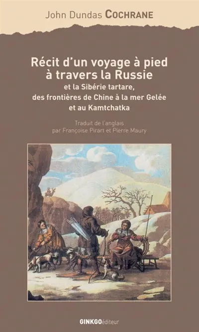 Récit d'un voyage à pied à travers la Russie et la Sibérie tartare, des frontières de Chine à la mer Gelée et au Kamtchatka