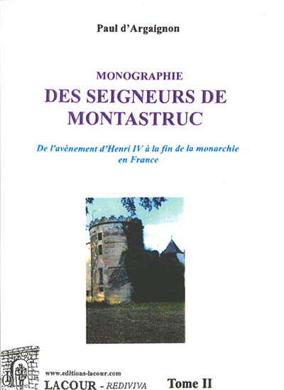 Monographie des seigneurs de Montastruc. Vol. 2. De l'avènement d'Henri IV à la fin de la monarchie en France
