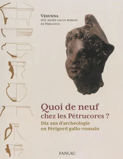 Quoi de neuf chez les Pétrucores ? : dix ans d'archéologie en Périgord gallo-romain : exposition du 12 juillet 2013 au 2 mars 2014, Vesunna site-musée gallo-romain de Périgueux