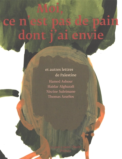 Moi, ce n'est pas de pain dont j'ai envie : et autres lettres de Palestine