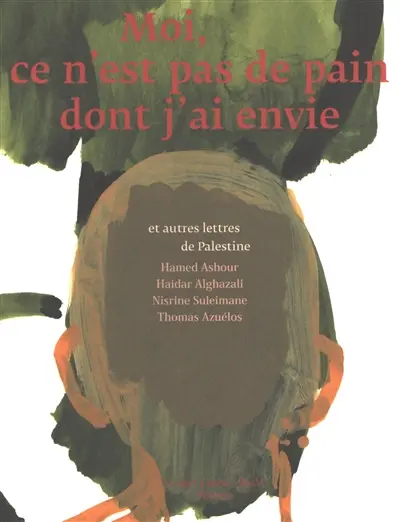 Moi, ce n'est pas de pain dont j'ai envie : et autres lettres de Palestine