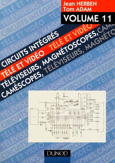 Circuits intégrés télévision : vidéo, magnétoscopes, télécommande. Vol. 11. Téléviseurs, magnétoscopes, caméscopes