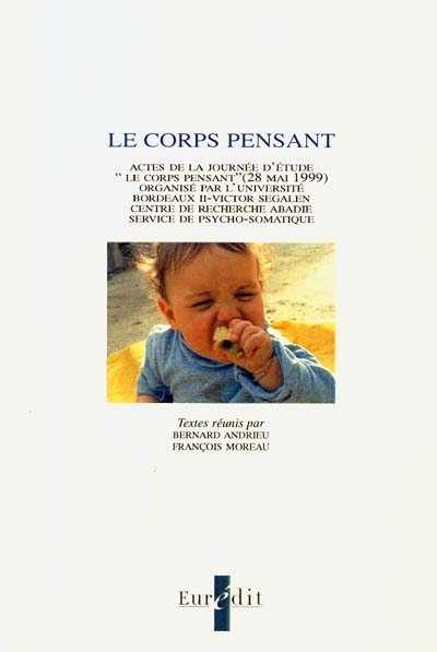 Le corps pensant : actes de la journée d'étude, 28 mai 1999 organisée par l'université de Bordeaux II-Victor Segalen (centre Jean Abadie-Service de psychosomatique)