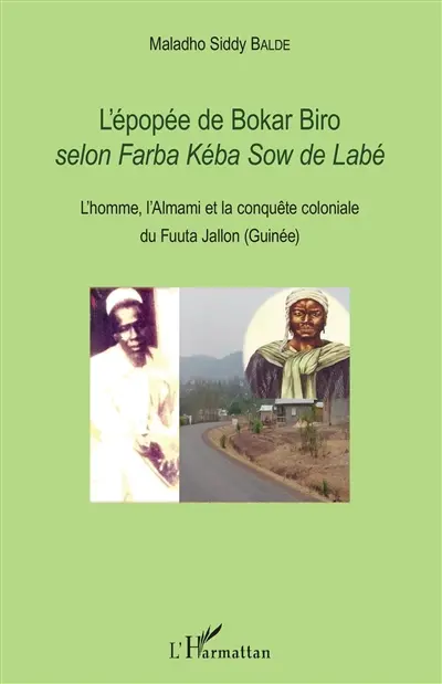 L'épopée de Bokar Biro : selon Farba Kéba Sow de Labé : l'homme, l'almami et la conquête coloniale du Fuuta Jallon (Guinée)