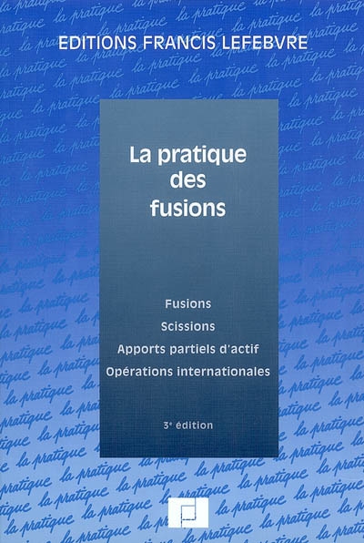 La pratique des fusions : fusions, scissions, apports partiels d'actif, opérations internationales