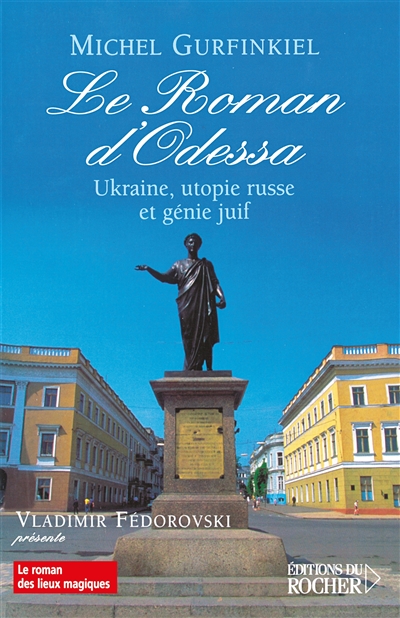 Le roman d'Odessa : Ukraine, utopie russe et génie juif