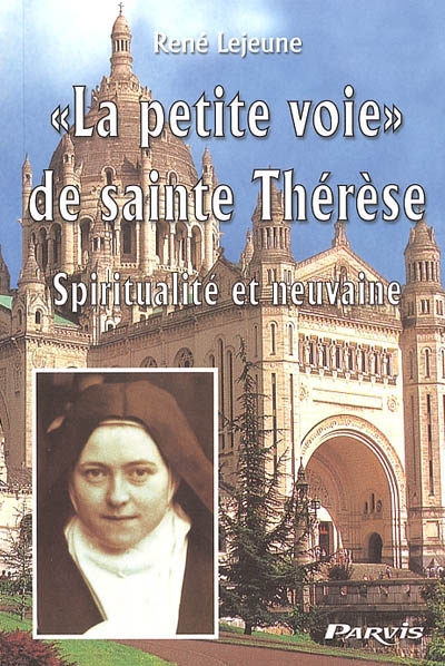 La petite voie de sainte Thérèse : spiritualité et neuvaine