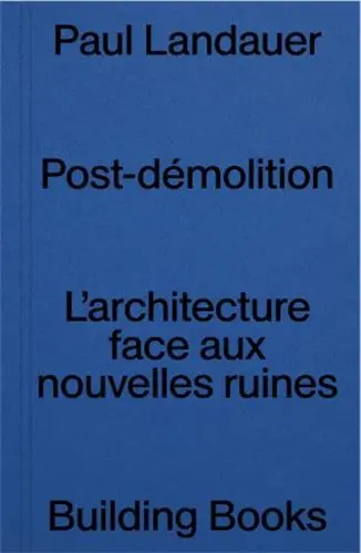 Post Démolition : L'Architecture Face aux Nouvelles Ruines