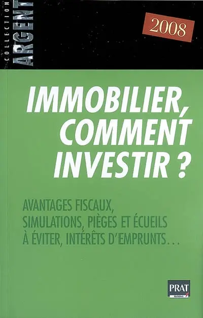 Immobilier, comment investir ? : avantages fiscaux, simulations, pièges et écueils à éviter, intérêts d'emprunts...