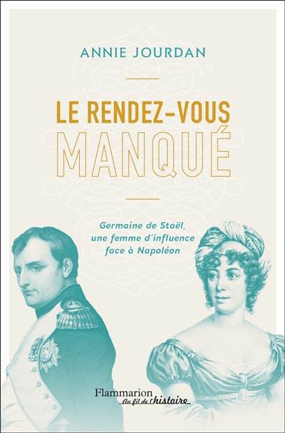 Le rendez-vous manqué : Napoléon Bonaparte-Germaine de Staël, une guerre d'influence au coeur de l'Empire