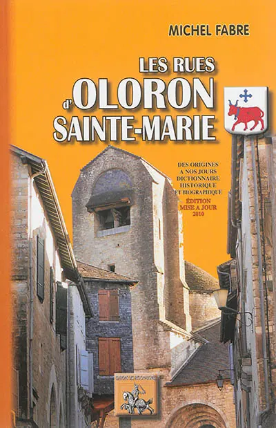 Les rues d'Oloron-Sainte-Marie : des origines à nos jours : dictionnaire historique et biographique