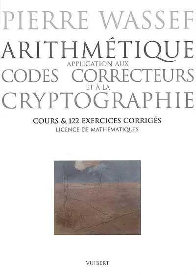 Arithmétique : application aux codes correcteurs et à la cryptographie : cours & 122 exercices corrigés, licence de mathématiques