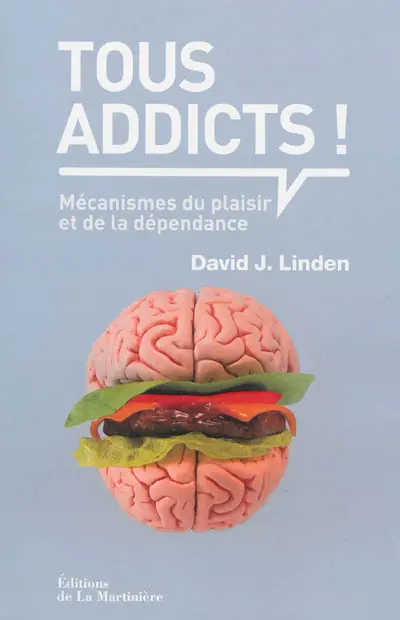 Tous addicts ! : mécanismes du plaisir et de la dépendance