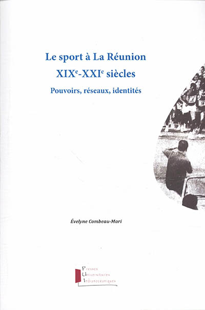 Le sport à La Réunion : XIXe-XXIe siècles : pouvoirs, réseaux, identités