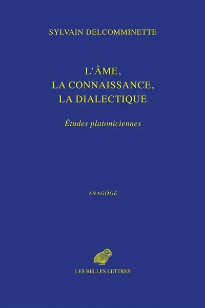 L'âme, la connaissance, la dialectique : études platoniciennes