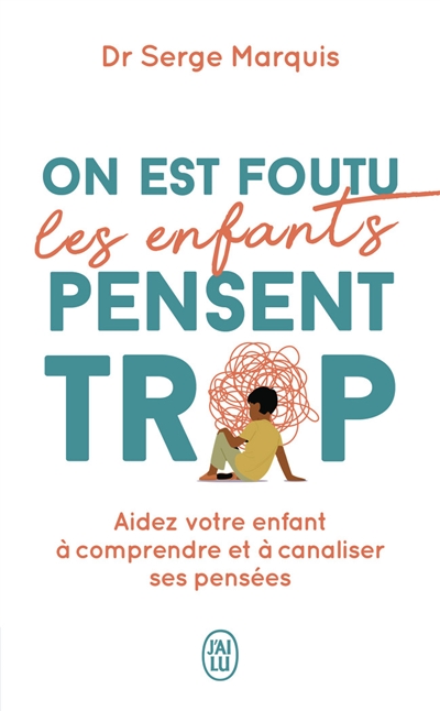 On est foutu les enfants pensent trop : aider votre enfant à canaliser ses pensées