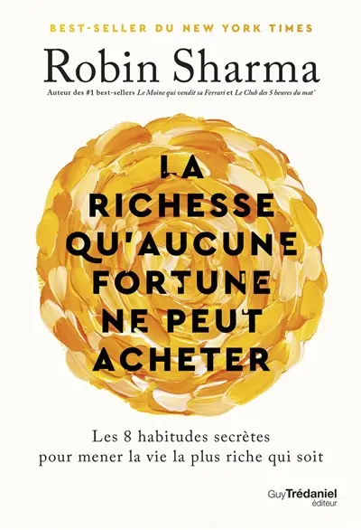 La richesse qu'aucune fortune ne peut acheter : les 8 habitudes secrètes pour mener la vie la plus riche qui soit