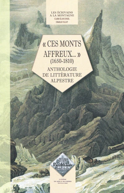 Les écrivains à la montagne. Ces monts affreux... (1650-1810) : anthologie de littérature alpestre