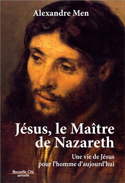 Jésus, le maître de Nazareth : une vie de Jésus pour l'homme d'aujourd'hui - Aleksandr Volfovitch Men