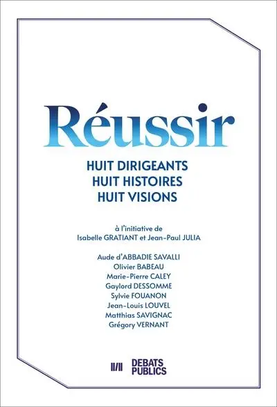 Réussir : huit dirigeants, huit histoires, huit visions Réussir : huit dirigeants, huit histoires, huit visions