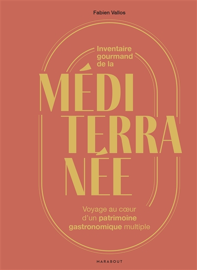 Inventaire gourmand de la Méditerranée : voyage au coeur d'un patrimoine gastronomique multiple