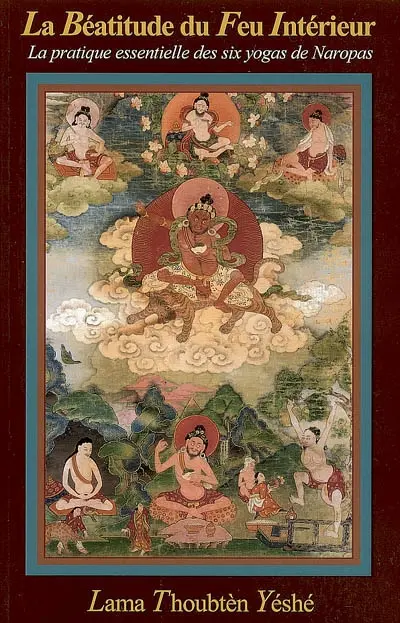 La béatitude du feu intérieur : la pratique essentielle des six yogas de Naropas : un commentaire basé sur Avoir trois convictions, un guide des étapes du profond chemin des six yogas de Naropa, texte composé par Djé Tsongkhapa