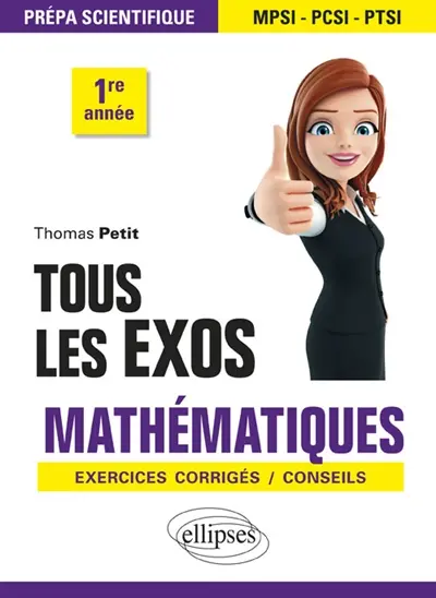 Tous les exos mathématiques : prépa scientifique MPSI-PCSI-PTSI 1re année : exercices corrigés, conseils
