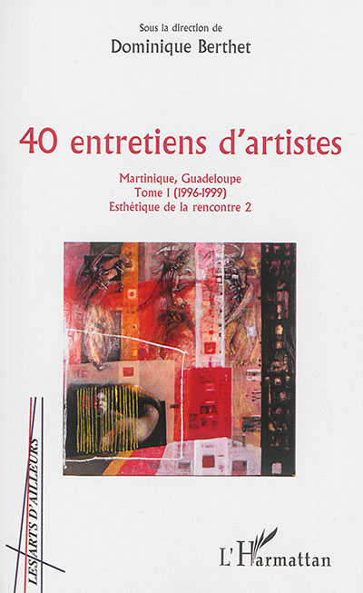 Esthétique de la rencontre. Vol. 2. 40 entretiens d'artistes : Martinique, Guadeloupe. Vol. 1. 1996-1999