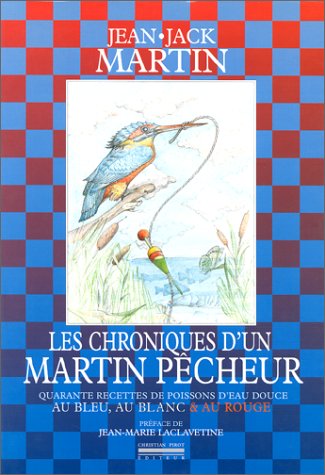 Les chroniques d'un martin pêcheur : quarante recettes de poissons d'eau douce au bleu, au blanc et au rouge