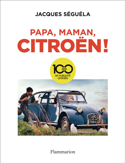 Papa, maman, Citroën ! : 100 ans de publicité Citroën
