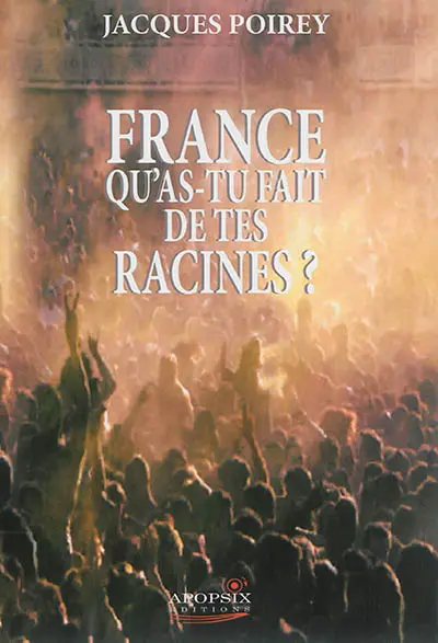 France, qu'as-tu fait de tes racines ? : lettre ouverte aux incroyants