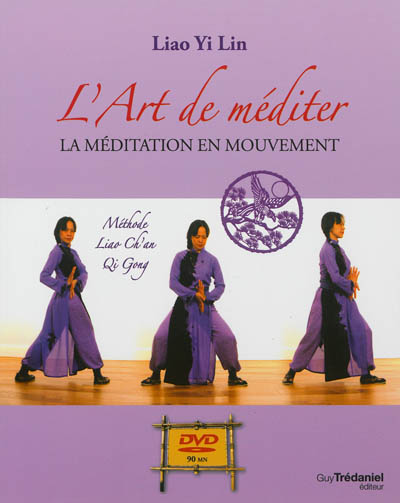 L'art de méditer : la méditation en mouvement : méthode Liao Ch'an Qi Gong