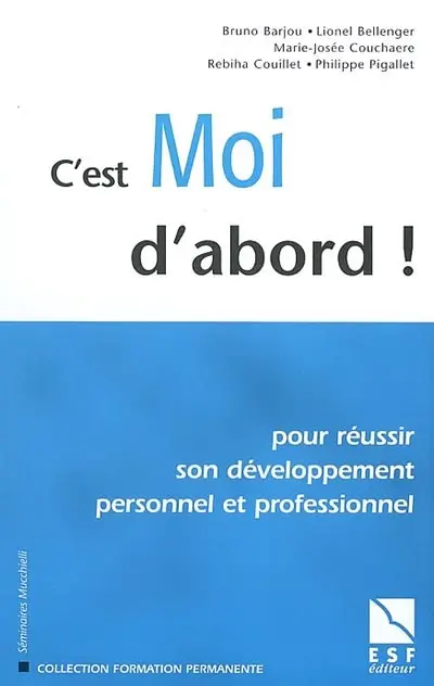 C'est moi d'abord : pour réussir son développement personnel et professionnel