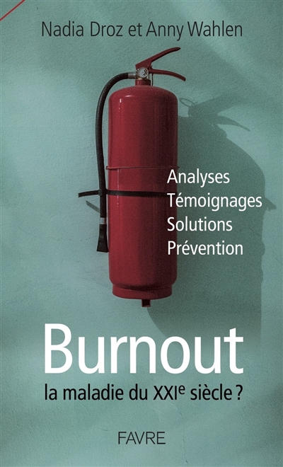 Burnout, la maladie du XXIe siècle ? : analyses, témoignages, solutions, prévention