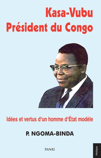 Kasa-Vubu président du Congo : idées et vertus d'un homme d'Etat modèle